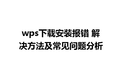 wps下载安装报错 解决方法及常见问题分析