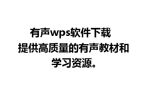 有声wps软件下载  提供高质量的有声教材和学习资源。