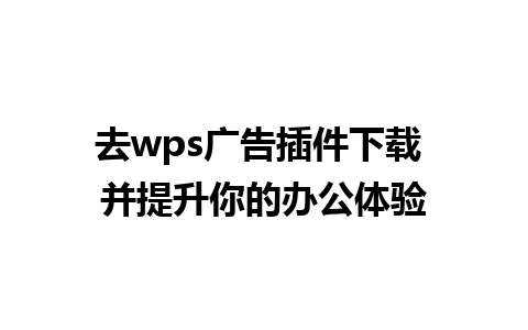 去wps广告插件下载 并提升你的办公体验