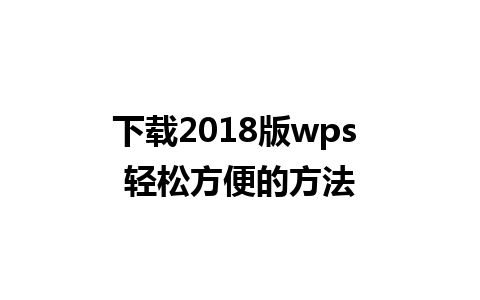 下载2018版wps 轻松方便的方法