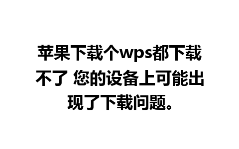 苹果下载个wps都下载不了 您的设备上可能出现了下载问题。