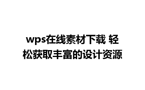 wps在线素材下载 轻松获取丰富的设计资源