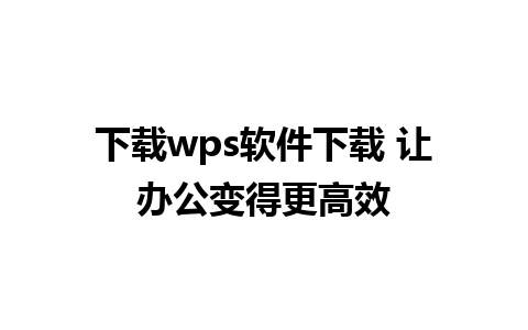 下载wps软件下载 让办公变得更高效