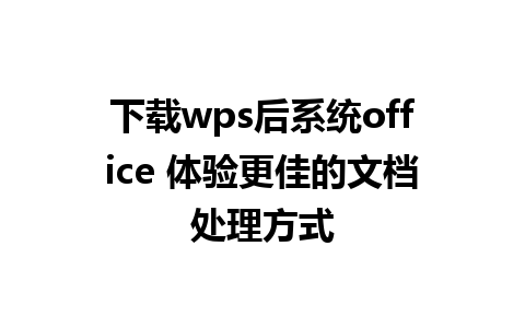 下载wps后系统office 体验更佳的文档处理方式