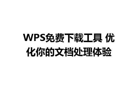 WPS免费下载工具 优化你的文档处理体验