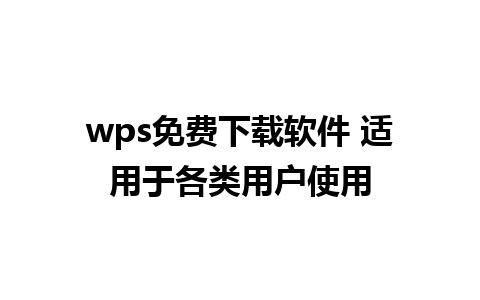 wps免费下载软件 适用于各类用户使用