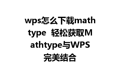 wps怎么下载mathtype  轻松获取Mathtype与WPS完美结合