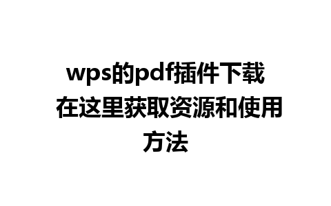 wps的pdf插件下载 在这里获取资源和使用方法