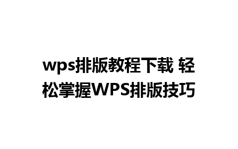 wps排版教程下载 轻松掌握WPS排版技巧