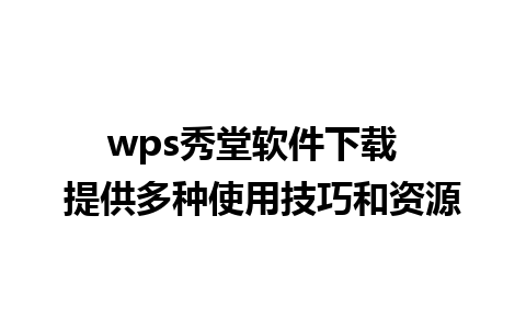 wps秀堂软件下载  提供多种使用技巧和资源