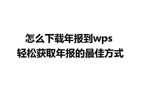 怎么下载年报到wps 轻松获取年报的最佳方式