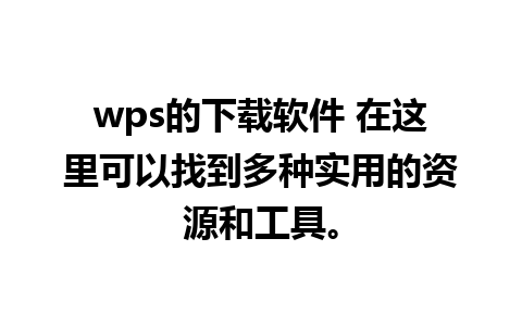 wps的下载软件 在这里可以找到多种实用的资源和工具。