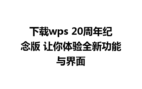 下载wps 20周年纪念版 让你体验全新功能与界面