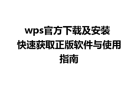 wps官方下载及安装 快速获取正版软件与使用指南