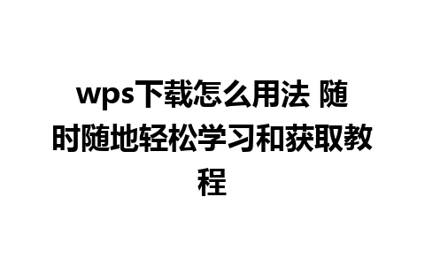 wps下载怎么用法 随时随地轻松学习和获取教程