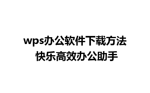 wps办公软件下载方法 快乐高效办公助手