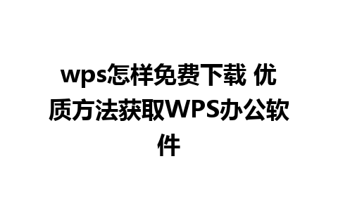 wps怎样免费下载 优质方法获取WPS办公软件