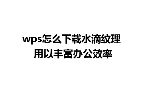 wps怎么下载水滴纹理 用以丰富办公效率