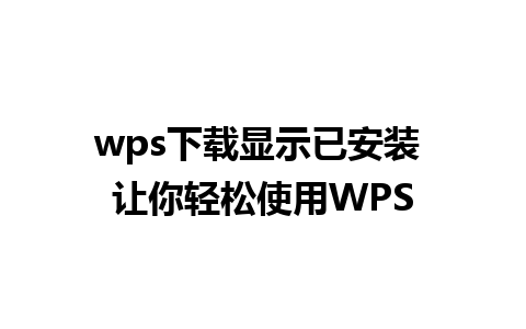 wps下载显示已安装 让你轻松使用WPS