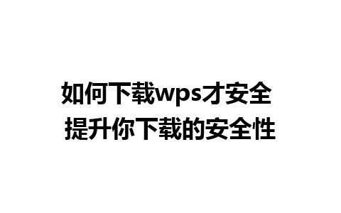 如何下载wps才安全 提升你下载的安全性