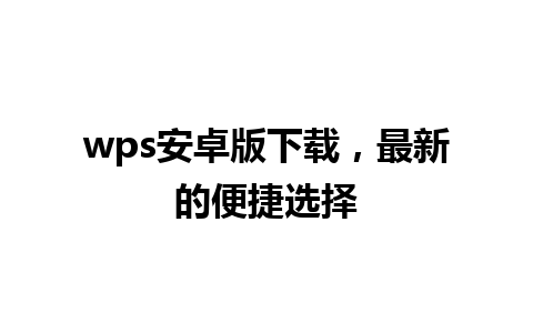 wps安卓版下载，最新的便捷选择