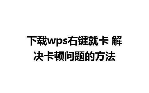 下载wps右键就卡 解决卡顿问题的方法