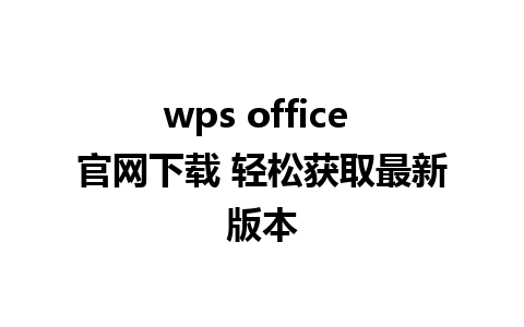 wps office 官网下载 轻松获取最新版本