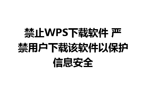 禁止WPS下载软件 严禁用户下载该软件以保护信息安全