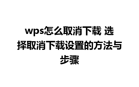 wps怎么取消下载 选择取消下载设置的方法与步骤