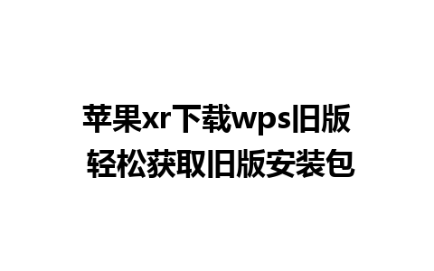 苹果xr下载wps旧版 轻松获取旧版安装包