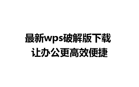 最新wps破解版下载 让办公更高效便捷