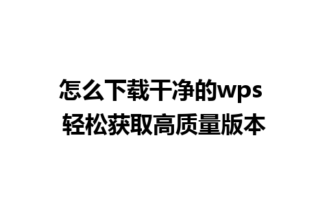 怎么下载干净的wps 轻松获取高质量版本