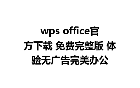 wps office官方下载 免费完整版 体验无广告完美办公