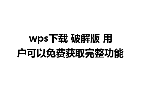 wps下载 破解版 用户可以免费获取完整功能