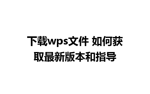 下载wps文件 如何获取最新版本和指导