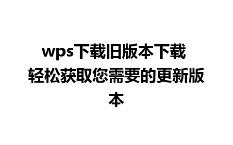 wps下载旧版本下载 轻松获取您需要的更新版本