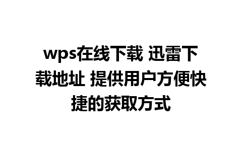 wps在线下载 迅雷下载地址 提供用户方便快捷的获取方式