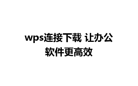 wps连接下载 让办公软件更高效