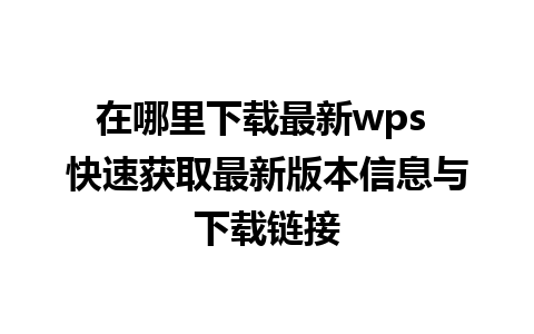 在哪里下载最新wps 快速获取最新版本信息与下载链接