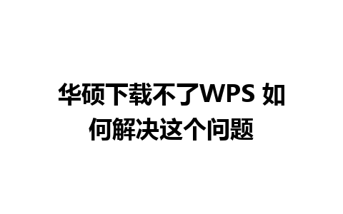 华硕下载不了WPS 如何解决这个问题