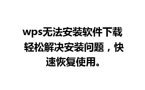 wps无法安装软件下载 轻松解决安装问题，快速恢复使用。