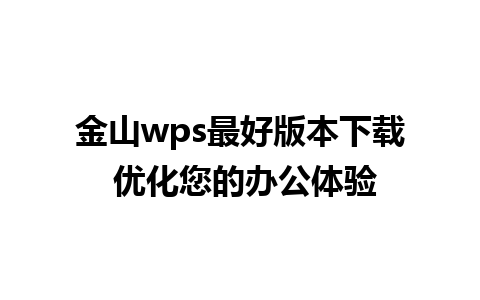 金山wps最好版本下载 优化您的办公体验