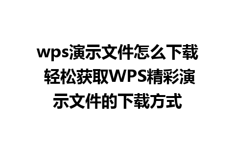 wps演示文件怎么下载 轻松获取WPS精彩演示文件的下载方式