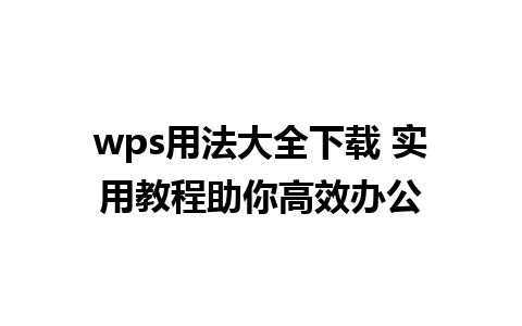 wps用法大全下载 实用教程助你高效办公