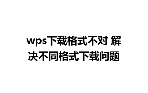 wps下载格式不对 解决不同格式下载问题