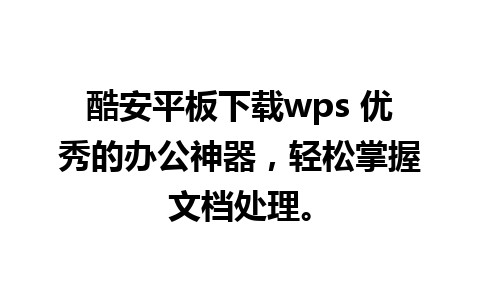 酷安平板下载wps 优秀的办公神器，轻松掌握文档处理。