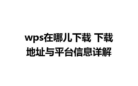 wps在哪儿下载 下载地址与平台信息详解