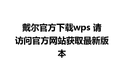 戴尔官方下载wps 请访问官方网站获取最新版本