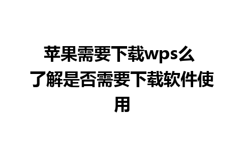 苹果需要下载wps么 了解是否需要下载软件使用