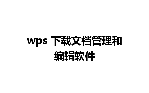 wps 下载文档管理和编辑软件